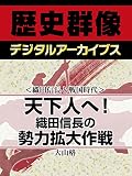 ＜織田信長と戦国時代＞天下人へ！　織田信長の勢力拡大作戦 (歴史群像デジタルアーカイブス)