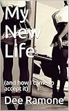 My New Life : (and how I came to accept it) (English Edition)