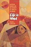 Life Is Hard: Machismo, Danger, and the Intimacy of Power in Nicaragua (Centennial Book)