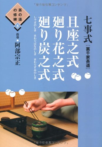 七事式(裏千家茶道)且座之式 廻り花之式 廻り炭之式 (茶の湯の修練8) 七事式(裏千家茶道)且座之式 廻り花之式 廻り炭之式 (茶の湯の修練8)