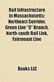 Rail Infrastructure in Massachusetts: Northeast Corridor, Green Line "D" Branch, North-South Rail Link, Fairmount Line