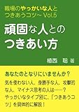 頑固な人とのつきあい方―職場のやっかいな人とつきあうコツVol.05