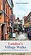 London's Village Walks: 20 Walks Around the City's Most Beautiful Ancient Villages (London Walks)
