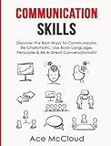 Communication Skills: Discover the Best Ways to Communicate, Be Charismatic, Use Body Language, Persuade & Be a Great Conversationalist (Develop Incredible People Skills by Utilizing)