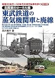 昭和30年代~50年代の地方私鉄を歩く 第10巻 北関東のローカル線 東武鉄道の蒸気機関車と廃線