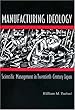 Manufacturing Ideology: Scientific Management in Twentieth-Century Japan