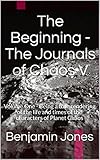 The Beginning - The Journals of Chaos V : Volume One - Being a true rendering of the life and times of the characters of Planet Chaos (English Edition)