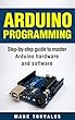 Arduino Programming: Step-by-step guide to mastering arduino hardware and software (Arduino, Arduino projects, Arduino uno, Arduino starter kit, Arduino ... mega, Arduino nano) (English Edition)