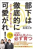 部下は徹底的に可愛がれ!   花まる流! 稼げる部下の育て方 by まなたけ
