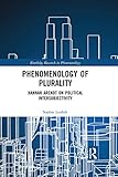 Phenomenology of Plurality: Hannah Arendt on Political Intersubjectivity (Routledge Research in Phenomenology)