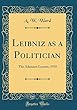 Leibniz as a Politician: The Adamson Lecture, 1910 (Classic Reprint)