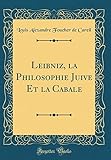 Leibniz, La Philosophie Juive Et La Cabale (Classic Reprint)