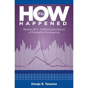 How This Happened: Election 2012: Perfecting the Science of Presidential Campaigning
