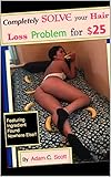 Completely SOLVE Your Hair Loss Problem for $25.00: Features Ingredient found Nowhere Else!! (English Edition)