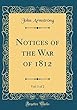 Notices of the War of 1812, Vol. 1 of 2 (Classic Reprint)