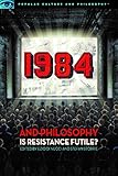 1984 and Philosophy: Is Resistance Futile? (Popular Culture and Philosophy)