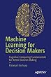 Machine Learning for Decision Makers: Cognitive Computing Fundamentals for Better Decision Making