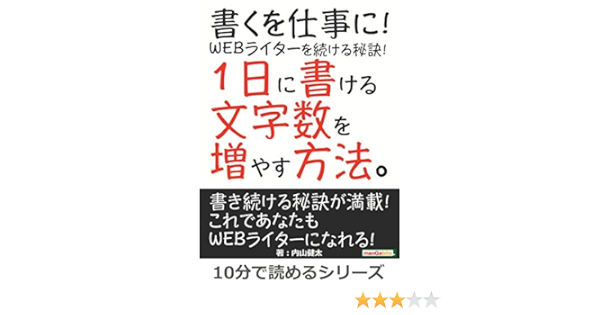 書くを仕事に Webライターを続ける秘訣 1日に書ける文字数を増やす方法 10分で読めるシリーズ 内山健太 ｍｂビジネス研究班 ｍｂビジネス研究班 ビジネス 経済 Kindleストア Amazon