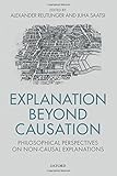 Explanation Beyond Causation: Philosophical Perspectives on Non-Causal Explanations