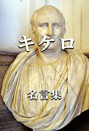マルクス トゥッリウス キケロ 名言集 マルクス トゥッリウス キケロ 歴史学 Kindleストア Amazon