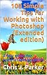 100 Simple Tips for Working with Photoshop (Extended edition): A few tricks for comfortable graphics (English Edition)