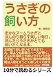 うさぎの飼い方。密かなブームうさぎとほんのり暮らす楽しい毎日。読んだらうさぎがとても飼いたくなる本。 (10分で読めるシリーズ)