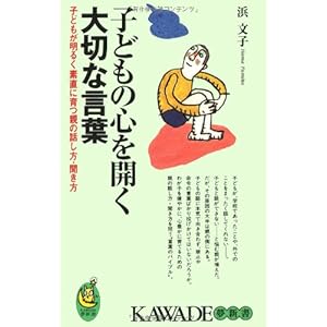 子どもの心を開く大切な言葉―子どもが明るく素直に育つ親の話し方・聞き方 (KAWADE夢新書) 子どもの心を開く大切な言葉―子どもが明るく素直に育つ親の話し方・聞き方 (KAWADE夢新書)