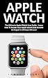 Apple Watch: The Ultimate Apple Watch User Guide - Learn How To Master Your Apple Watch And Become An Expert In 24 Hours Or Less! (iphone, Apps, Ios) (English Edition)