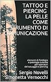 TATTOO E PIERCING LA PELLE COME STRUMENTO DI COMUNICAZIONE: elementi di fisiologia e patologia cutanea per operatori del tatuaggio e piercing (Italian Edition)