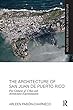 The Architecture of San Juan de Puerto Rico: Five centuries of urban and architectural experimentation