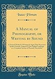 A Manual of Phonography, or Writing by Sound: A Natural Method of Writing by Signs That Represent Spoken Sounds, Adapted to the English Language as a Complete System of Phonetic Shorthand (Classic Reprint)