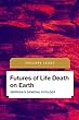 Futures of Life Death on Earth: Derrida's General Ecology (Future Perfect: Images of the Time to Come in Philosophy, Politics and Cultural Studies)