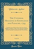 The Universal Magazine of Knowledge and Pleasure, 1793, Vol. 93: Containing Letters, Debates, Essays, Tales, Poetry, History, Biography, Antiquities, Voyages, Travels, Astronomy, Geography, Mathematics, Mechanics, Architecture, Philosophy, Medicine, Chemi