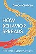 How Behavior Spreads: The Science of Complex Contagions (Princeton Analytical Sociology)