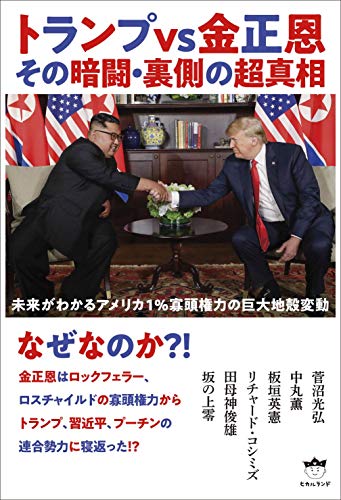 トランプvs金正恩 その暗闘・裏側の超真相  未来がわかるアメリカ1%寡頭権力の巨大地殻変動