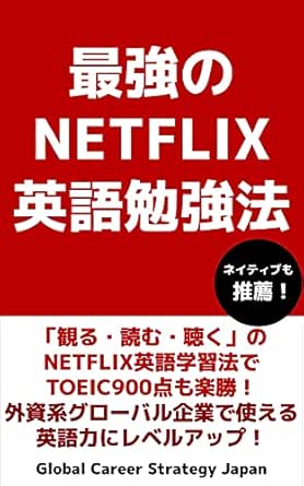 Amazon Co Jp 最強のnetflix英語勉強法 観る 読む 聴く のnetflix英語学習法でtoeic900点も楽勝 外資系 グローバル企業で使える英語力にレベルアップ Ebook Global Career Strategy Japan 本