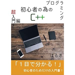 プログラミング初心者の為のC++超入門編: 知識ゼロ経験ゼロでもすぐ分かる!初心者の為だけの入門書! プログラミング初心者の為のC++ プログラミング初心者の為のC++超入門編: 知識ゼロ経験ゼロでもすぐ分かる!初心者の為だけの入門書! プログラミング初心者の為のC++