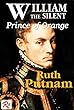 William the Silent, Prince of Orange: The Moderate Man of the 16th Century: the story of his life as told from his own letters, those of friends & enemies, ... Complete in 1 vol (English Edition)