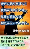 音声を聴くだけで！仕事がうまくいき、異性を惹きつけ、病気が治ってしまう。全て幸運に向かってしまう超引き寄せプログラム「25万円」の全容とは？