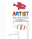 ARTIST to artist 未来の芸術家たちへ 23人の絵本作家からの手紙
