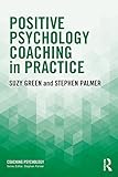 Positive Psychology Coaching in Practice (Coaching Psychology)