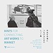 作品を市場につなげるためのヒント集 (HINTS FOR CONNECTING ART WORKS TO MARKET)