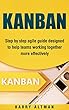 KANBAN: Step-By-Step Agile Guide Designed To Help Teams Working Together More Effectively (agile project management, kanban in action, kanban board) (English Edition)