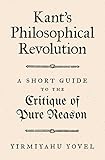 Kant's Philosophical Revolution: A Short Guide to the <i>Critique of Pure Reason<i>