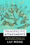 Transpacific Attachments: Sex Work, Media Networks, and Affective Histories of Chineseness