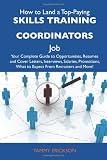 How to Land a Top-Paying Skills Training Coordinators Job: Your Complete Guide to Opportunities, Resumes and Cover Letters, Interviews, Salaries, Promotions, What to Expect from Recruiters and More How to Land a Top-Paying Skills Training Coordinators Job: Your Complete Guide to Opportunities, Resumes and Cover Letters, Interviews, Salaries, Promotions, What to Expect from Recruiters and More