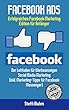 Facebook Ads: Erfolgreiches Facebook Marketing - Edition für Anfänger! Leitfaden für Werbeanzeigen - Social Media Marketing (inkl. Marketing-Tipps für Facebook Messenger) (German Edition)