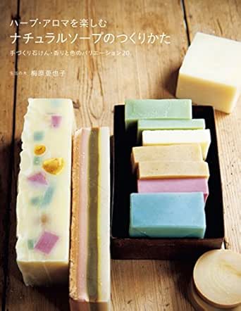 ハーブ アロマを楽しむナチュラルソープのつくりかた 手づくり石けん 香りと色のバリエーション 梅原 亜也子 工学 Kindleストア Amazon