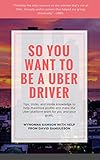 So you want to be an Uber driver!: The number one guide to maximising profits and avoiding pitfalls. (English Edition)