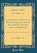 La Critique de Kant Et La Métaphysique de Leibniz, Histoire Et Théorie de Leurs Rapports: Thèse de Doctorat Présentée à La Faculté Des Lettres de Paris (Classic Reprint)